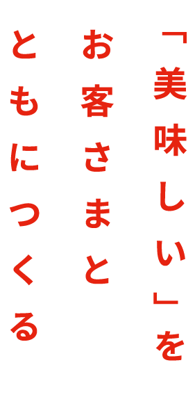 「美味しい」をお客さまとともにつくる